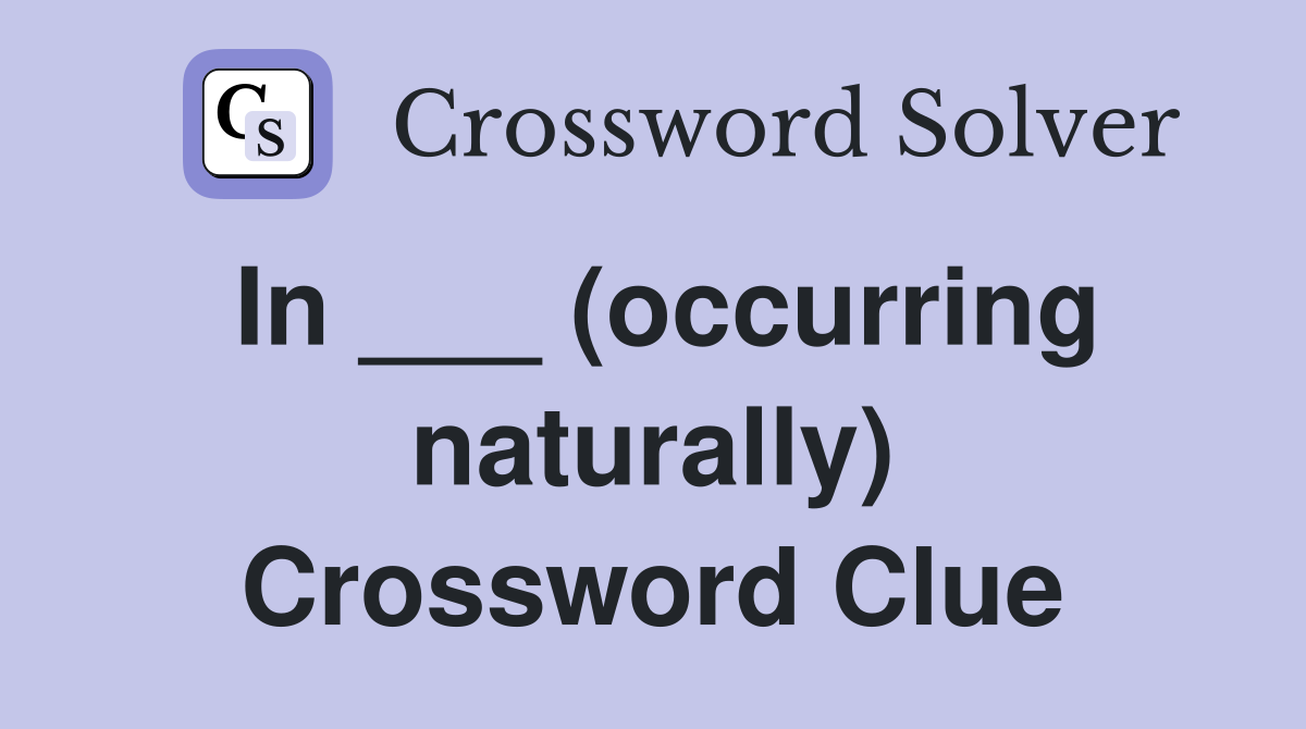 In ___ (occurring naturally) Crossword Clue