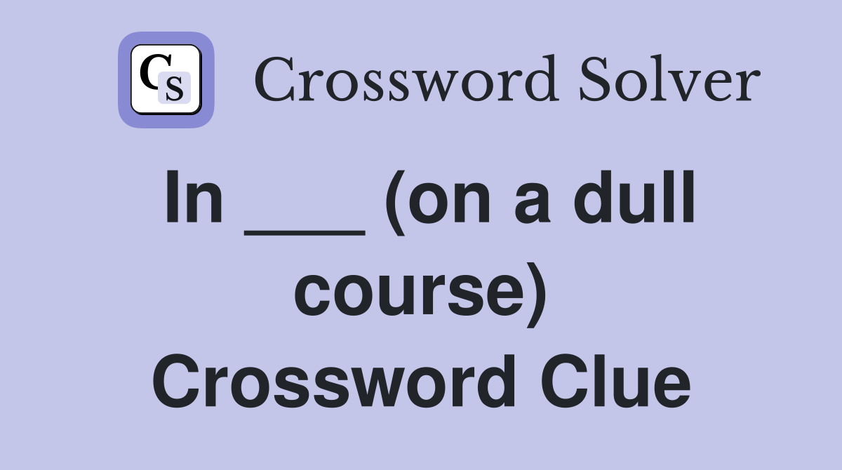 In ___ (on a dull course) Crossword Clue