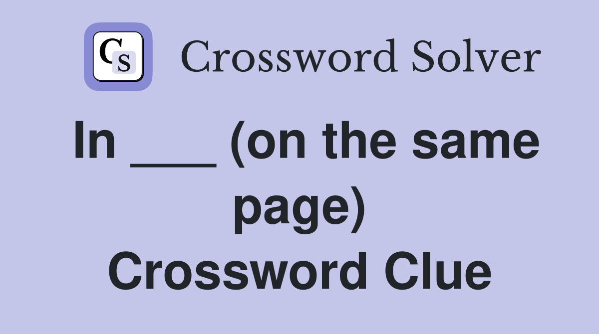 In ___ (on the same page) Crossword Clue