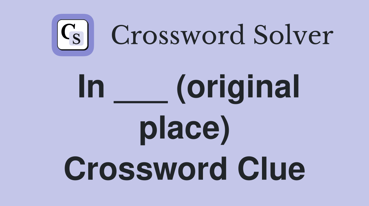 In ___ (original place) Crossword Clue