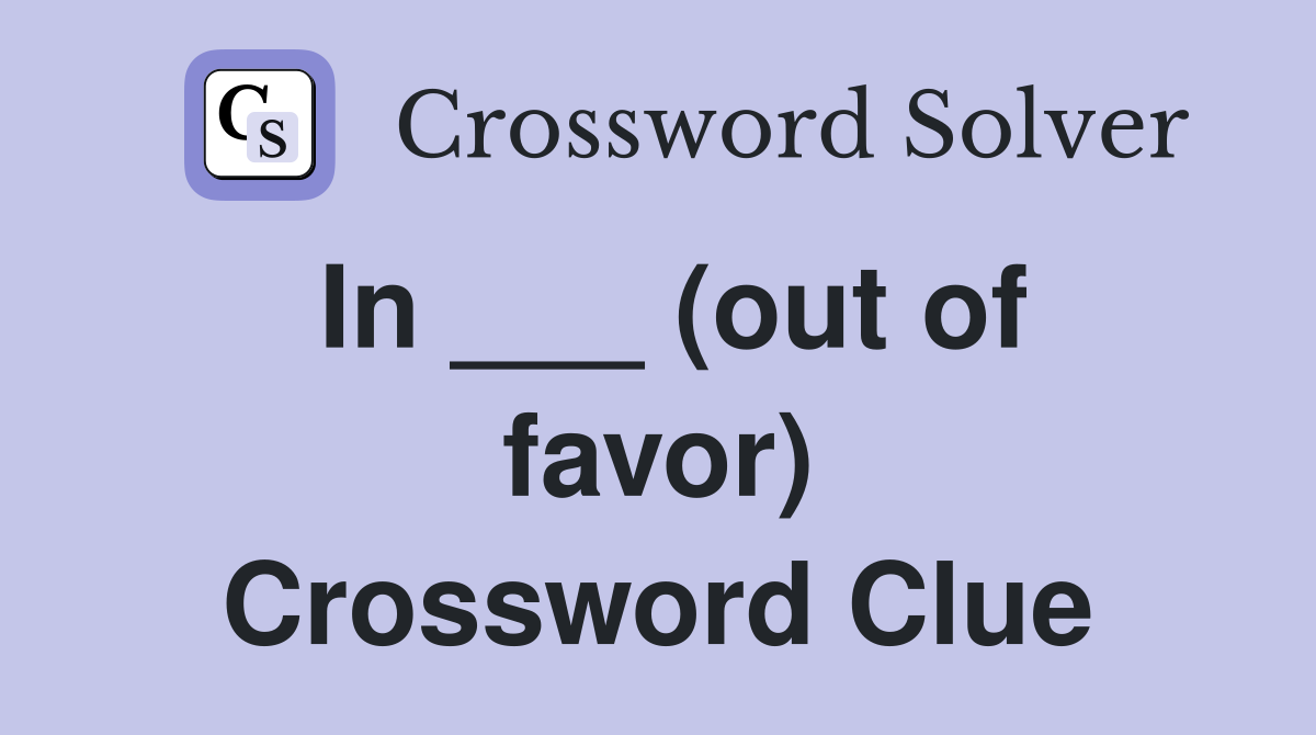 In ___ (out of favor) Crossword Clue