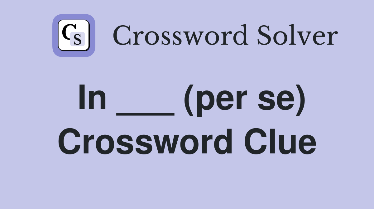 In ___ (per se) Crossword Clue