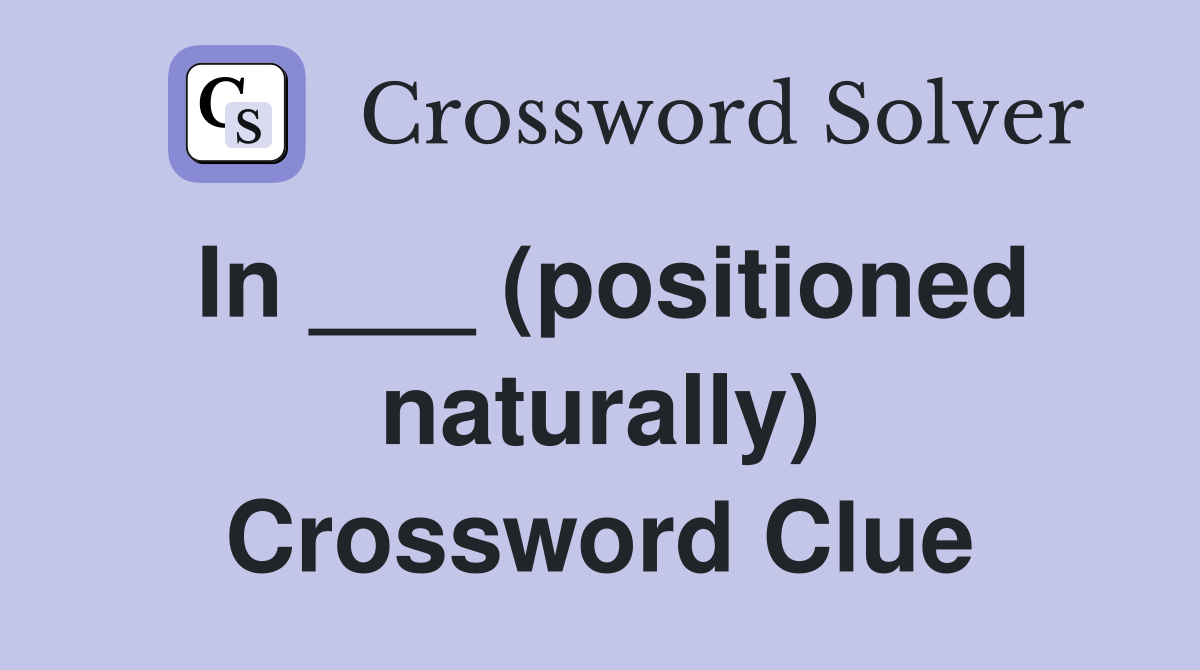 In ___ (positioned naturally) Crossword Clue