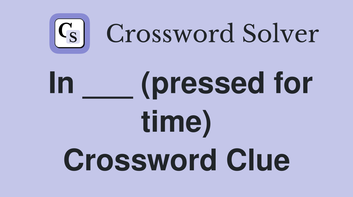 In ___ (pressed for time) Crossword Clue