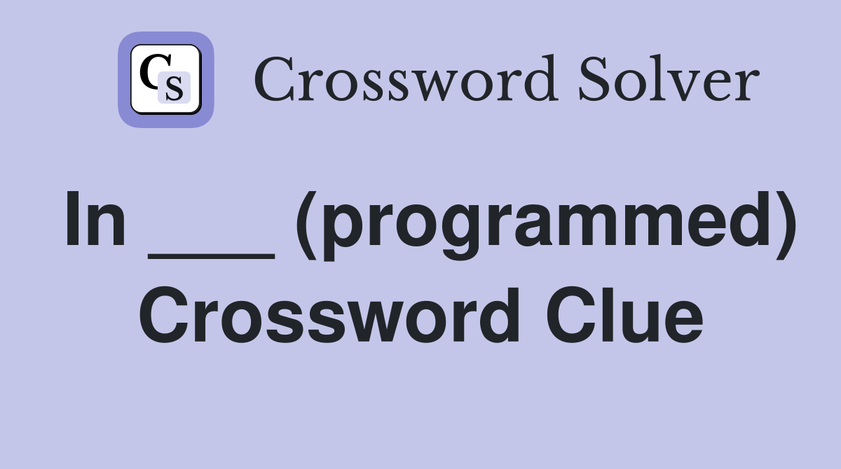 In ___ (programmed) Crossword Clue