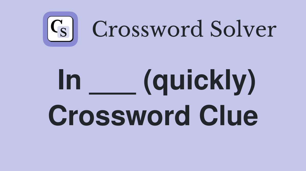 In ___ (quickly) Crossword Clue