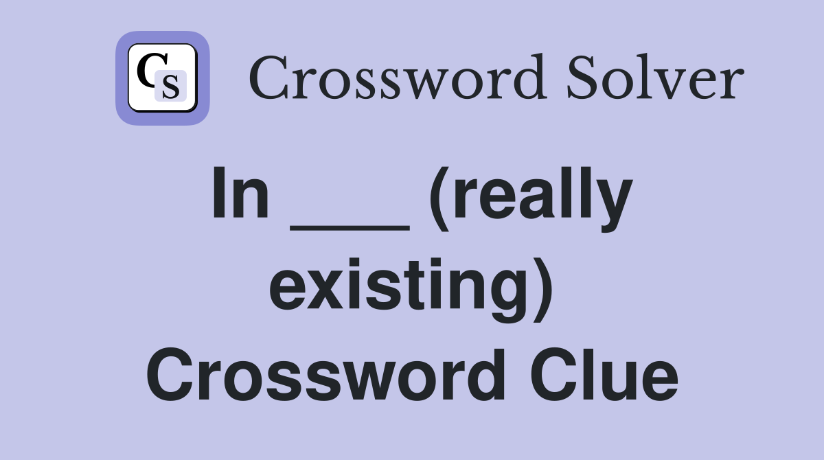 In ___ (really existing) Crossword Clue