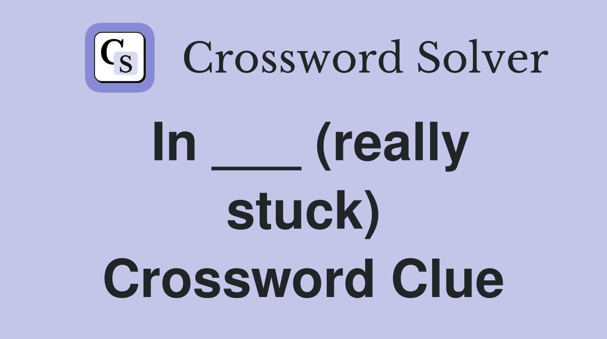 In ___ (really stuck) Crossword Clue