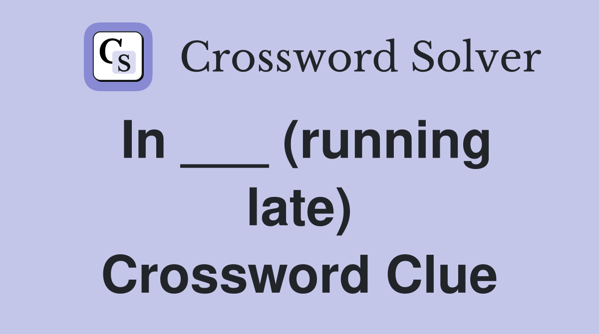 In ___ (running late) Crossword Clue
