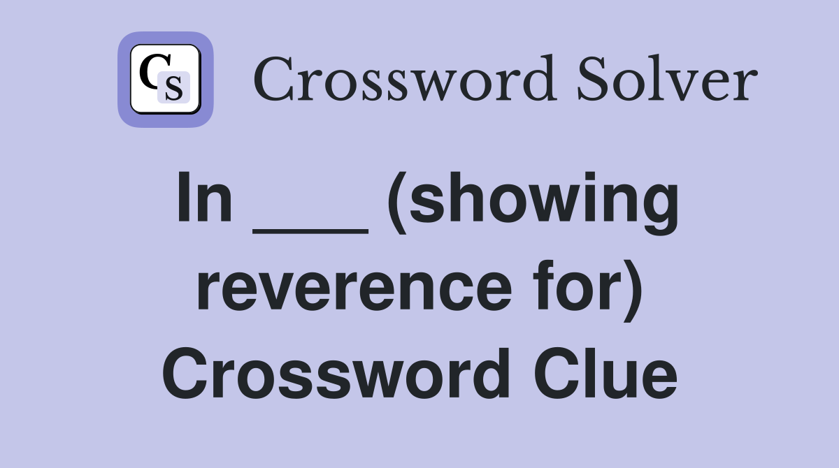 In ___ (showing reverence for) Crossword Clue