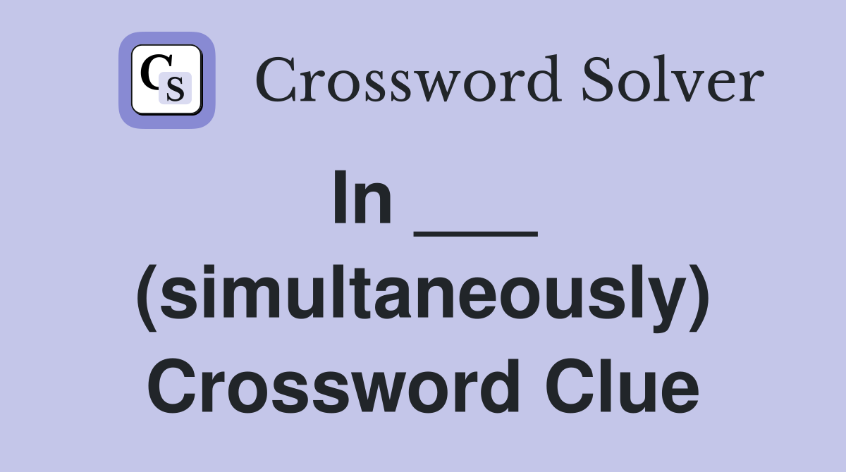 In ___ (simultaneously) Crossword Clue