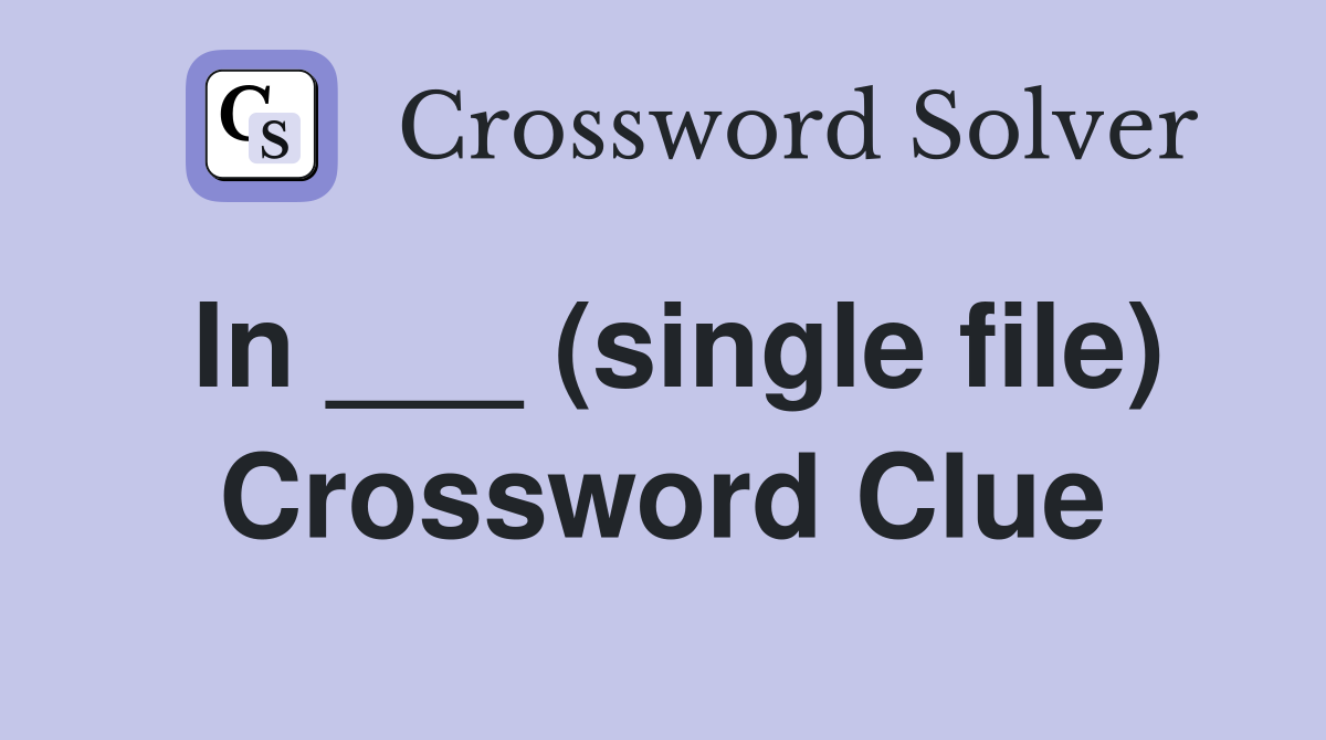 In ___ (single file) Crossword Clue