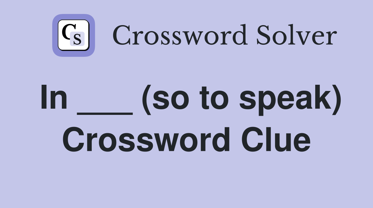 In ___ (so to speak) Crossword Clue