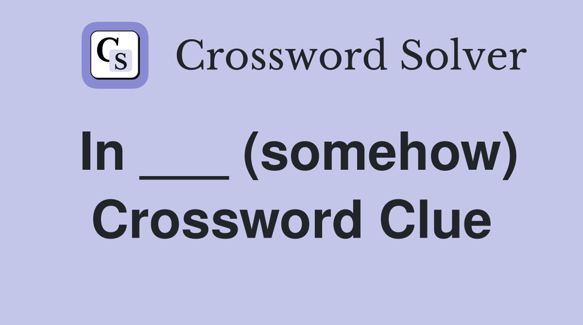 In ___ (somehow) Crossword Clue