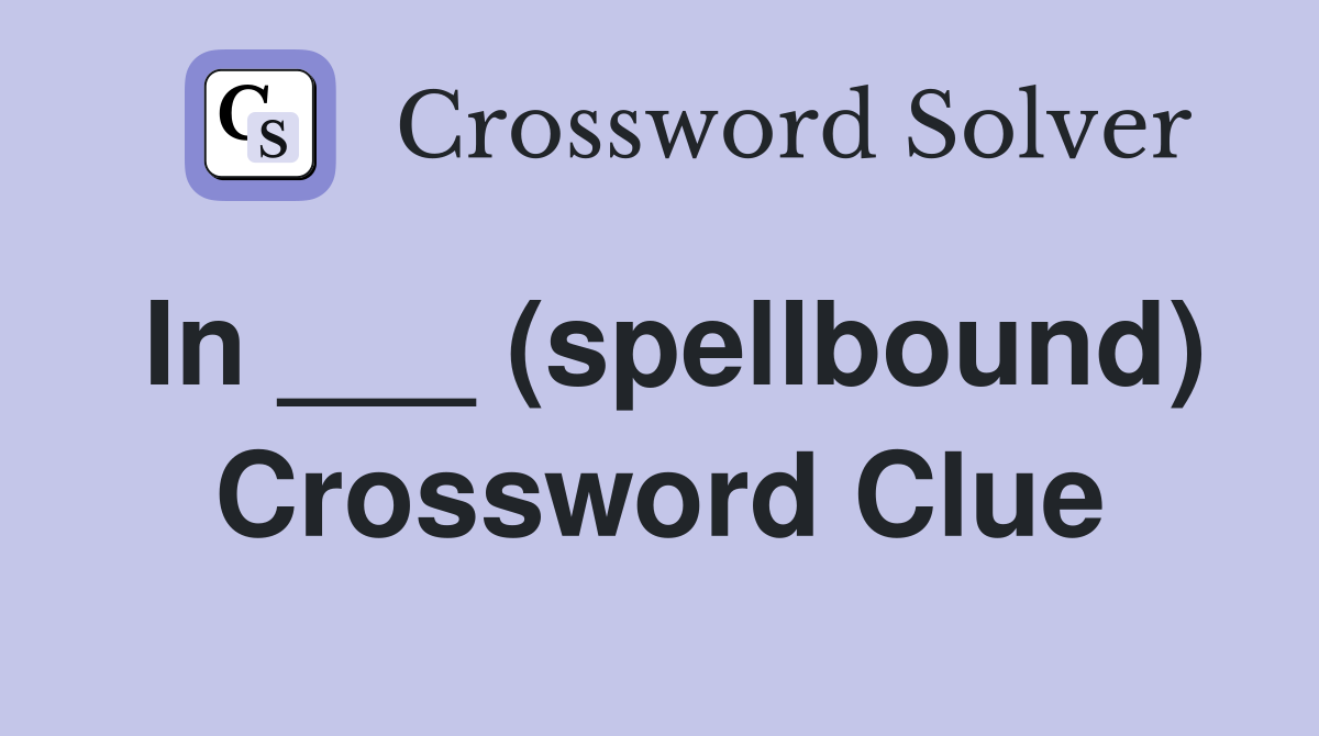 In ___ (spellbound) Crossword Clue
