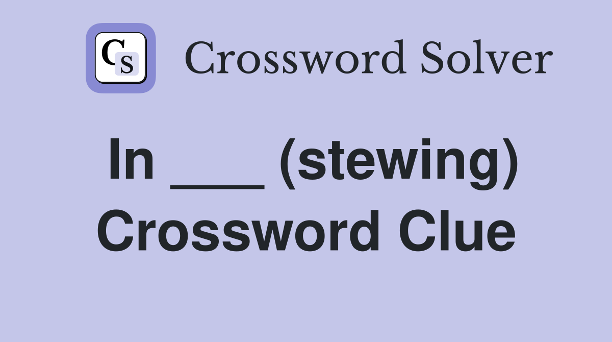 In ___ (stewing) Crossword Clue