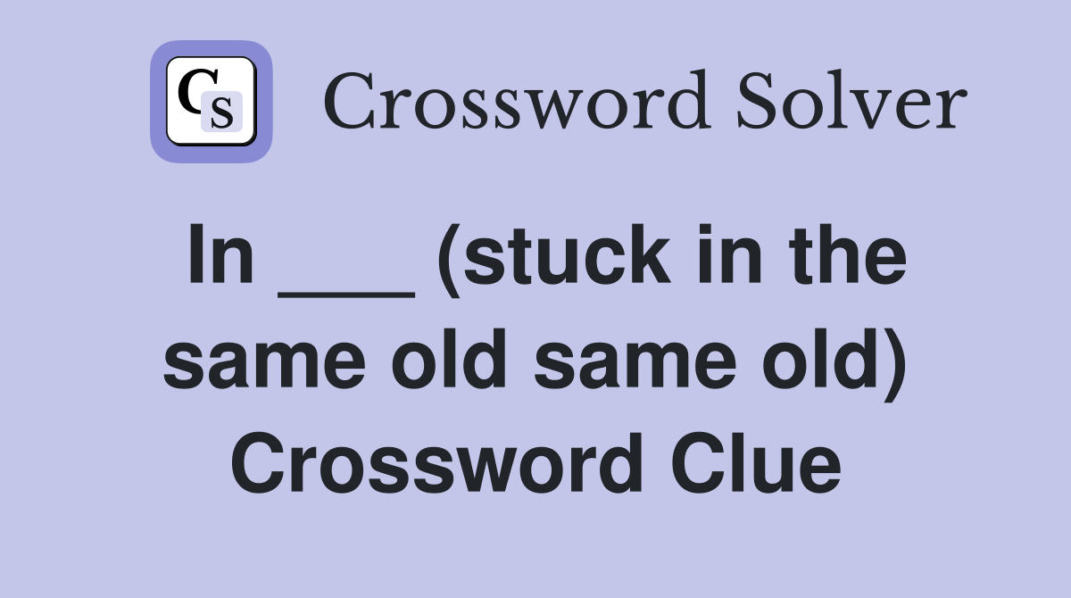 In ___ (stuck in the same old same old) Crossword Clue