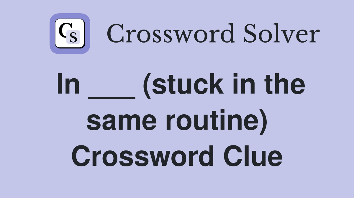 In ___ (stuck in the same routine) Crossword Clue