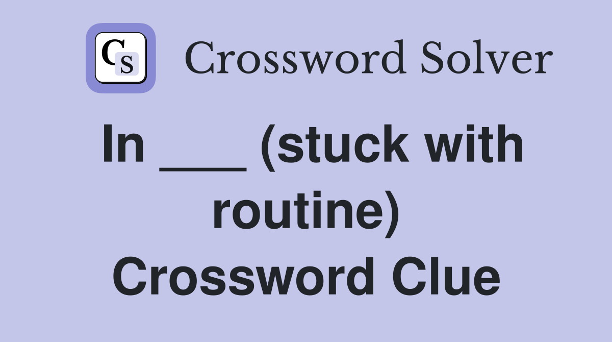 In ___ (stuck with routine) Crossword Clue