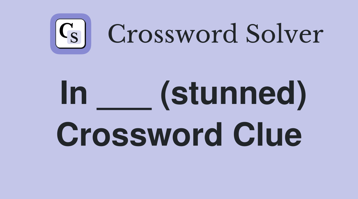 In ___ (stunned) Crossword Clue