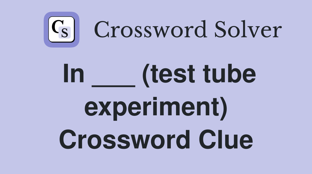 In ___ (test tube experiment) Crossword Clue
