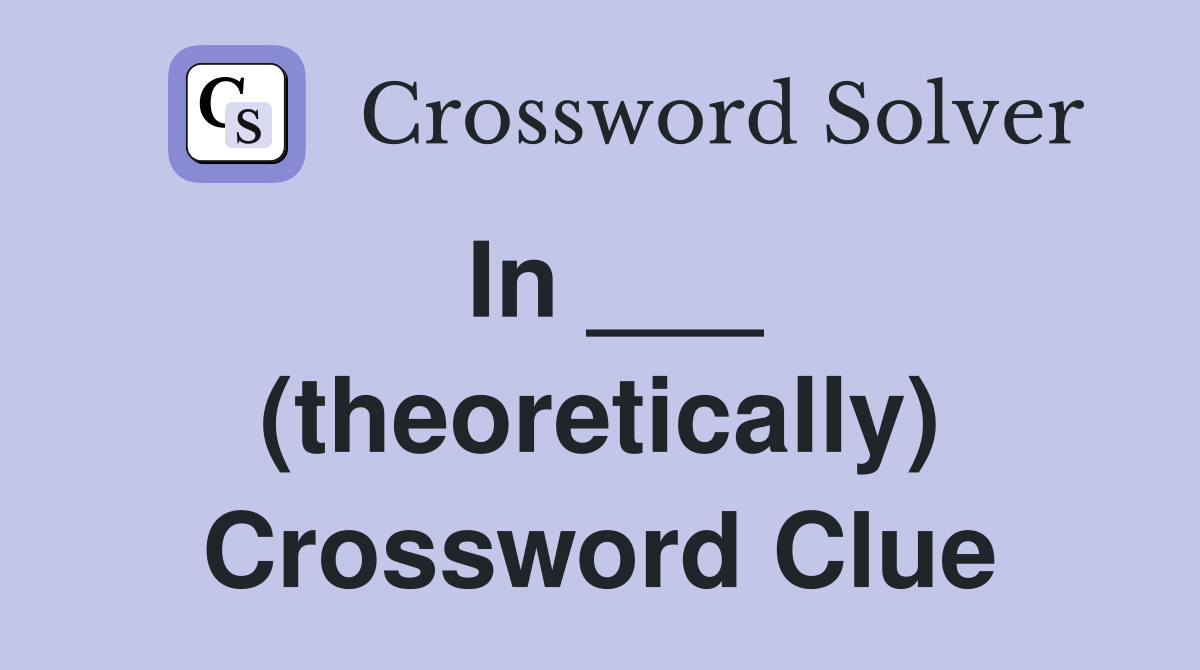 In ___ (theoretically) Crossword Clue