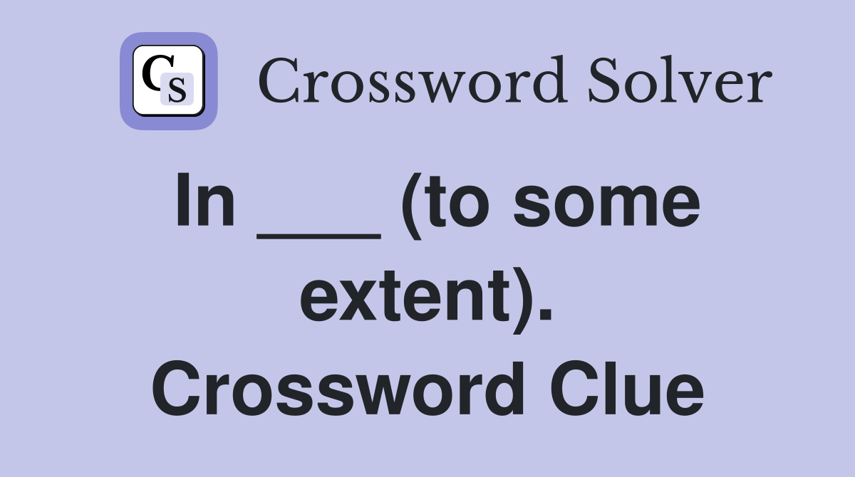 In ___ (to some extent). Crossword Clue