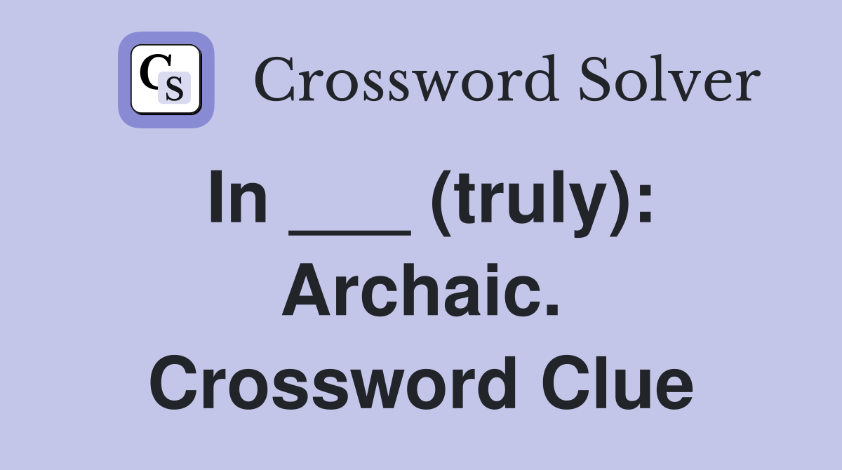 In ___ (truly): Archaic. Crossword Clue