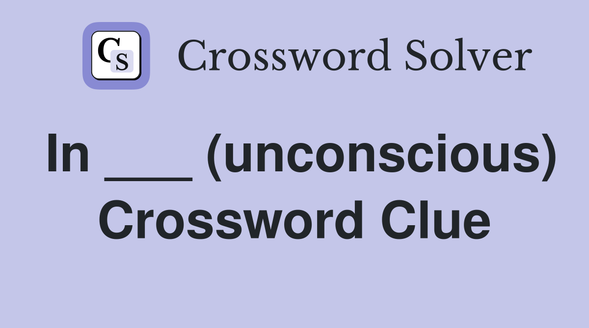 In ___ (unconscious) Crossword Clue