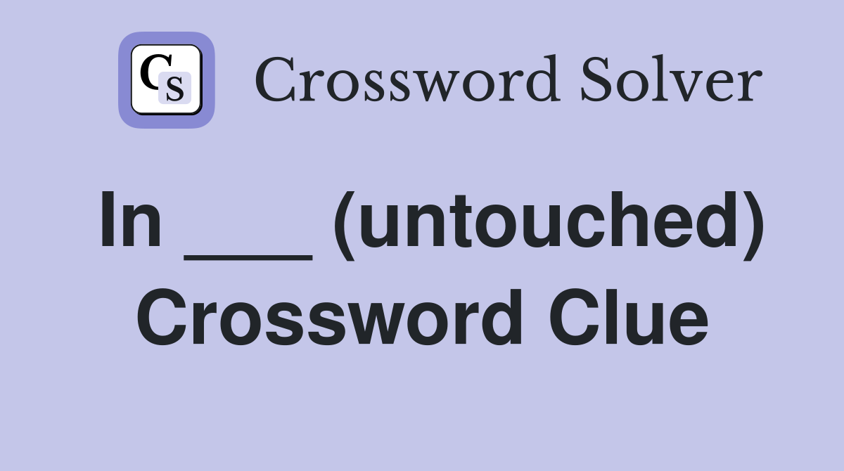 In ___ (untouched) Crossword Clue
