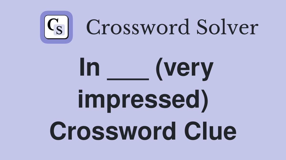 In ___ (very impressed) Crossword Clue