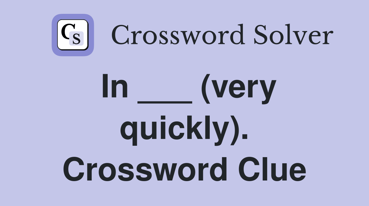 In ___ (very quickly). Crossword Clue