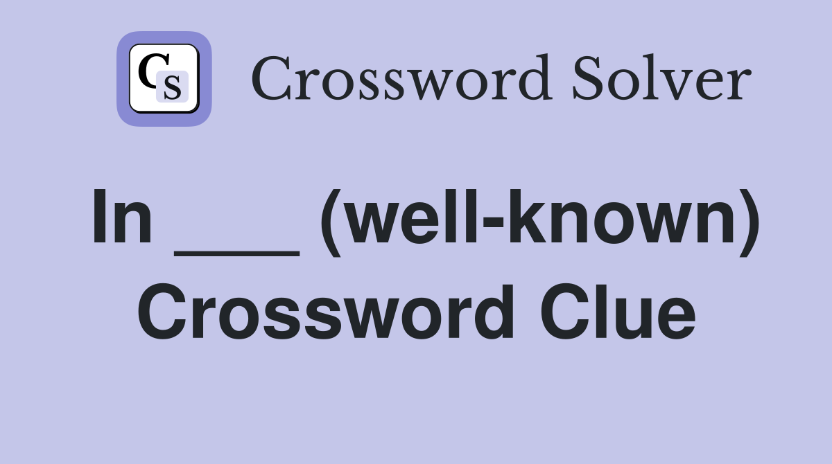 In ___ (well-known) Crossword Clue