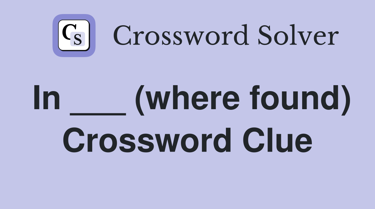 In ___ (where found) Crossword Clue