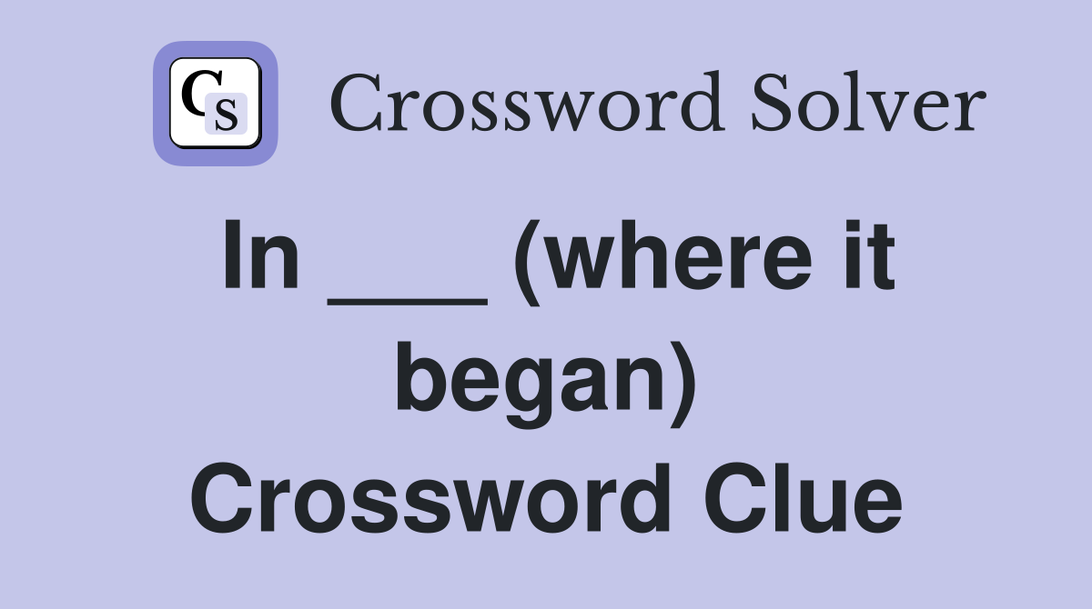In ___ (where it began) Crossword Clue