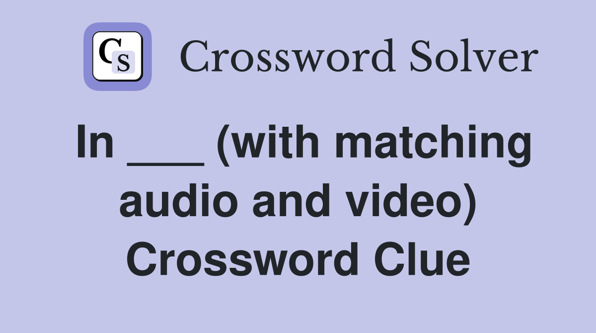 In ___ (with matching audio and video) Crossword Clue