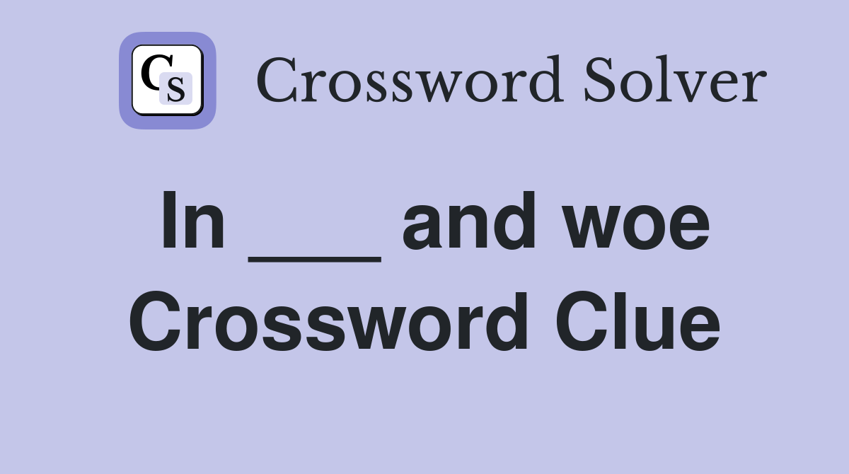 In ___ and woe Crossword Clue
