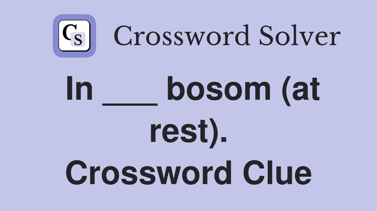 In ___ bosom (at rest). Crossword Clue