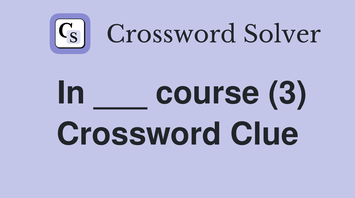 In ___ course (3) Crossword Clue