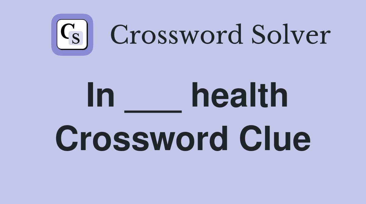 In ___ health Crossword Clue