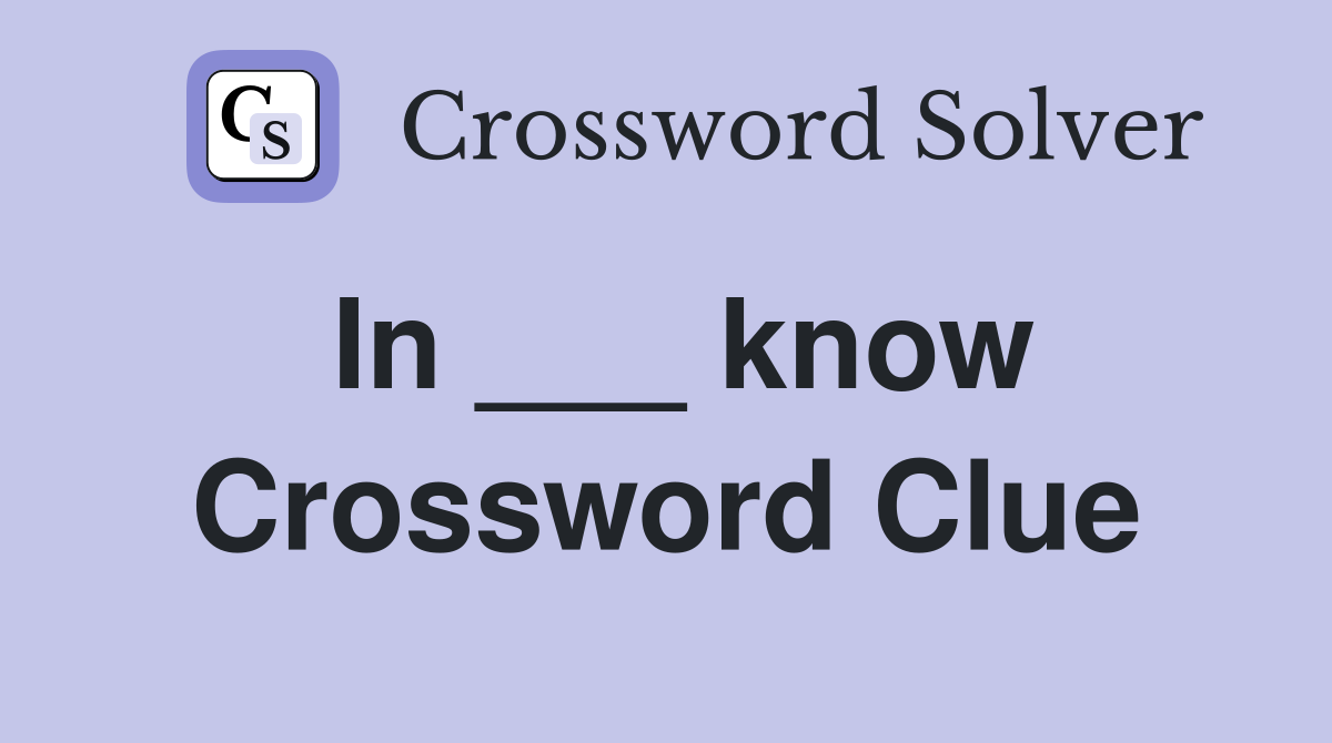 In ___ know Crossword Clue