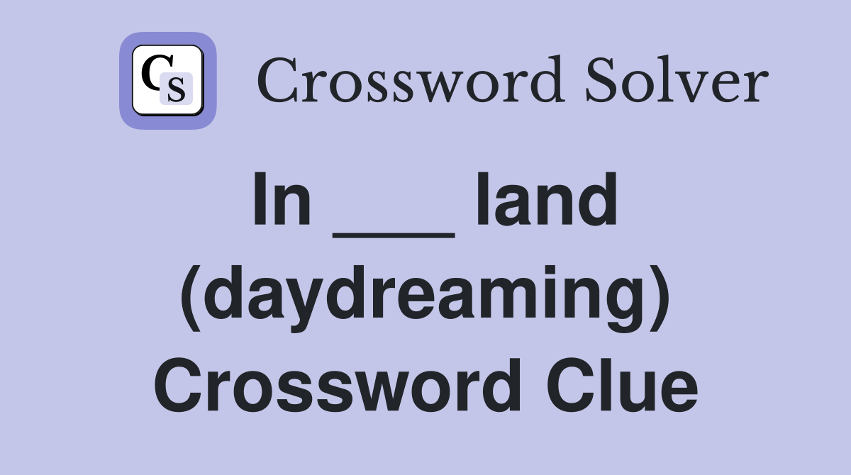 In ___ land (daydreaming) Crossword Clue