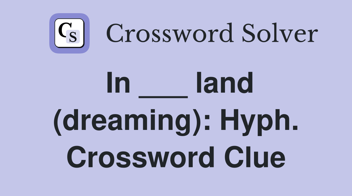 In ___ land (dreaming): Hyph. Crossword Clue