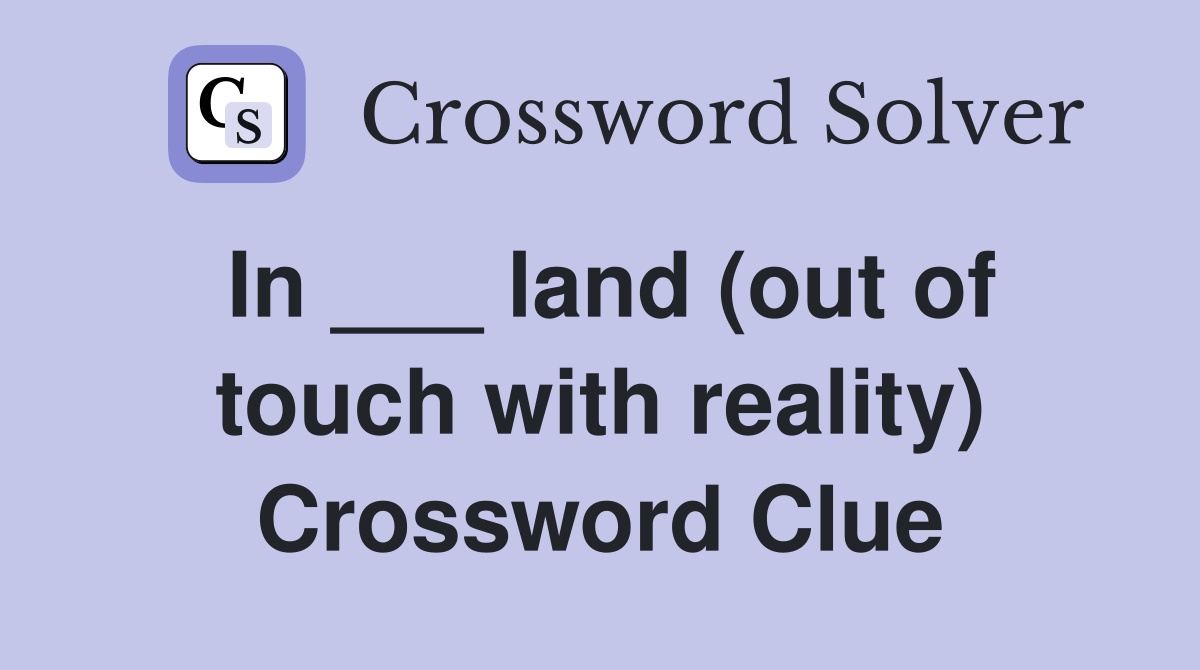 In ___ land (out of touch with reality) Crossword Clue
