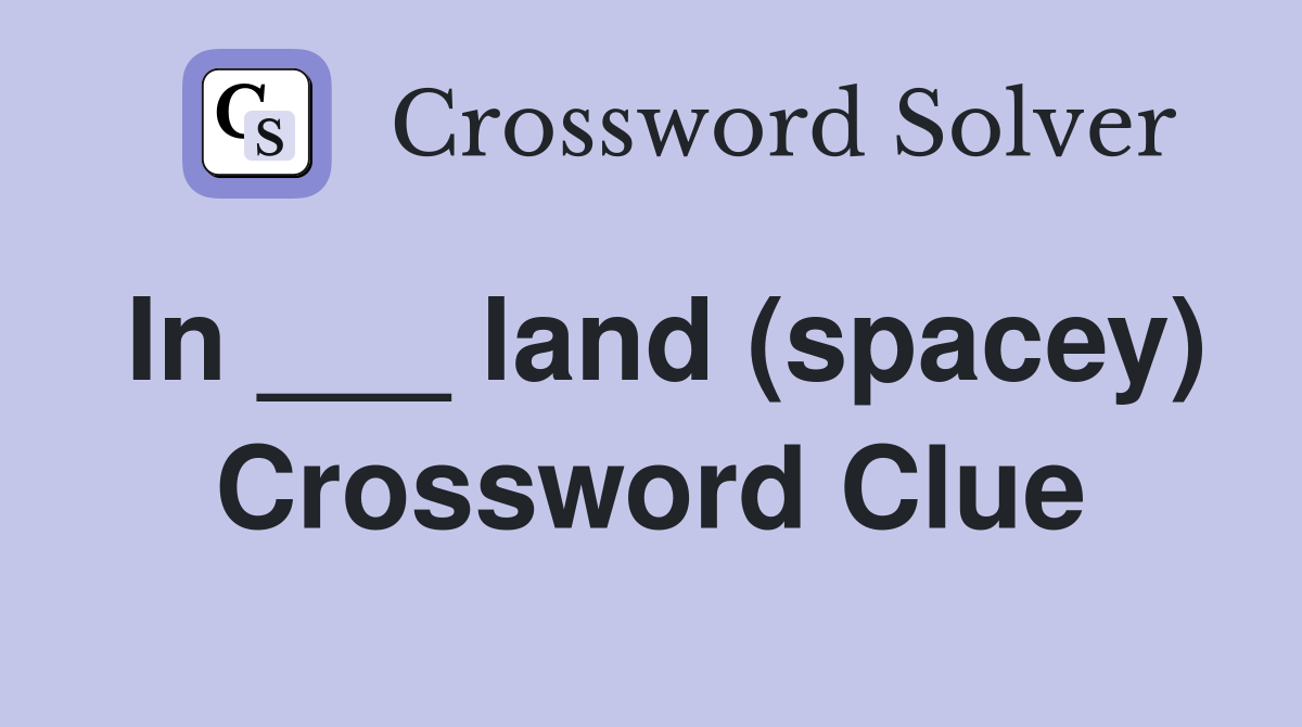 In ___ land (spacey) Crossword Clue