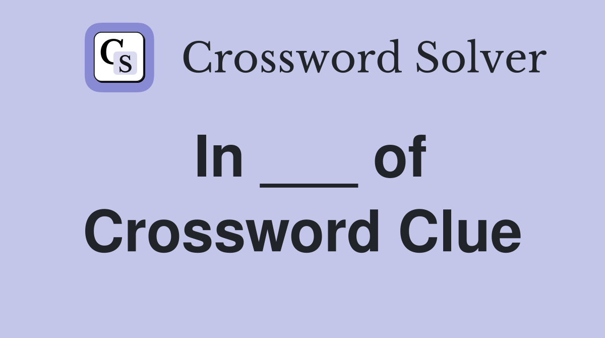 In ___ of Crossword Clue