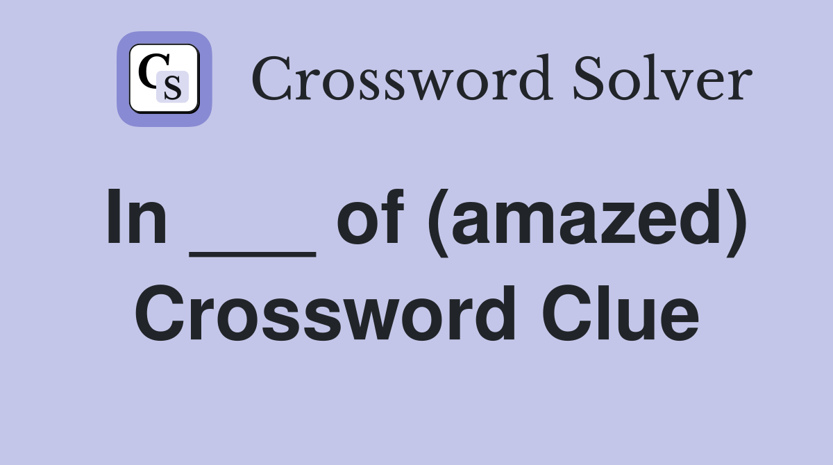 In ___ of (amazed) Crossword Clue
