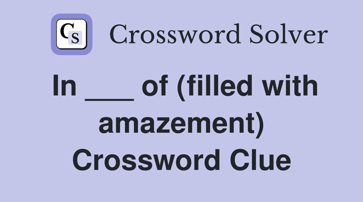 In ___ of (filled with amazement) Crossword Clue