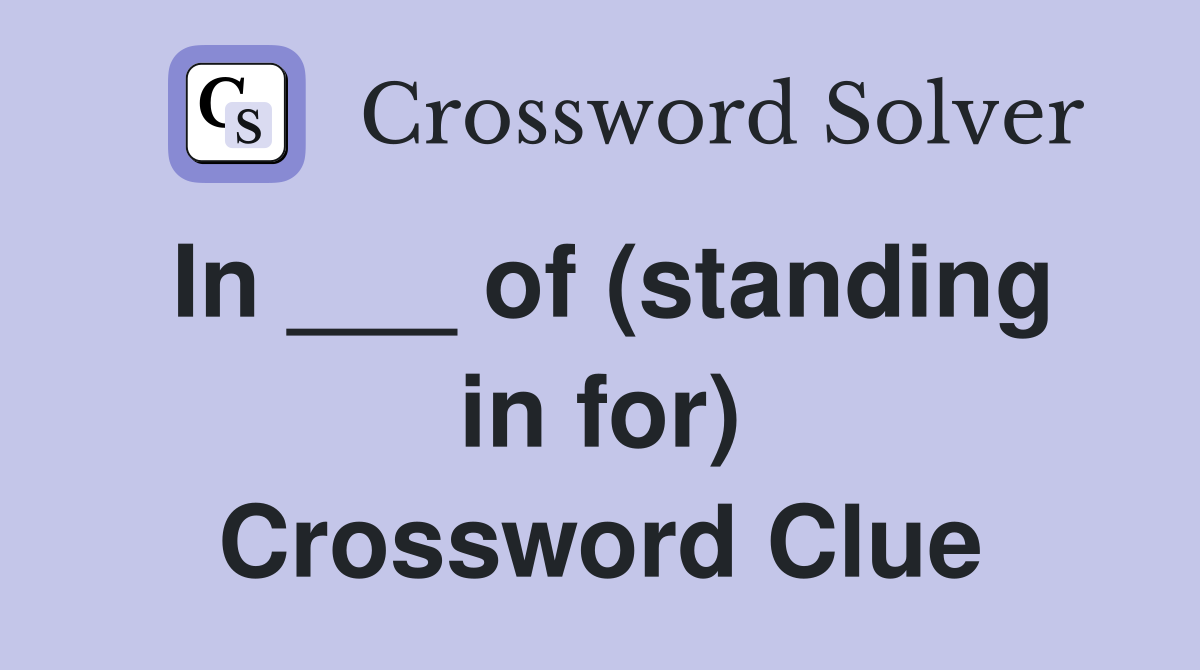In ___ of (standing in for) Crossword Clue