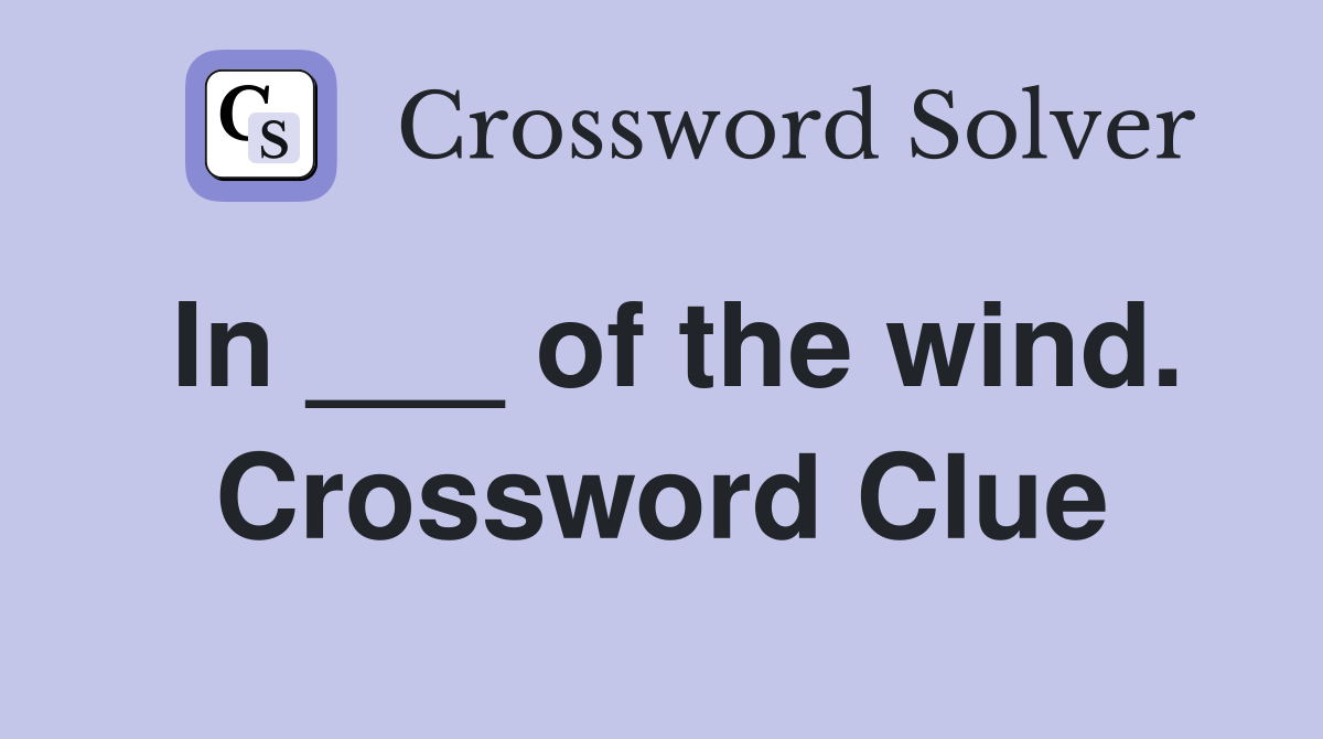 In ___ of the wind. Crossword Clue